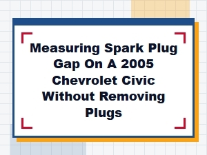 Checking Spark Plug Gap Without Removal