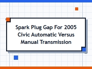 Spark Plug Gap for Civic Automatic Versus Manual Models