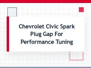 Optimal Spark Plug Gap for Chevrolet Civic Performance Tuning