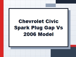 Chevrolet Civic Spark Plug Gap Comparison for the 2006 Model